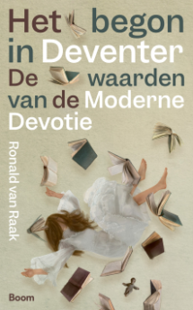 Het begon in Deventer. De waarden van de Moderne Devotie van Ronald van Raak