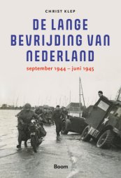 De lange bevrijding van Nederland. September 1944 - juni 1945 van Christ Klep