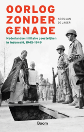 Oorlog zonder genade. Nederlandse militaire geestelijken in Indonesië, 1945-1949 van Koos-jan de Jager