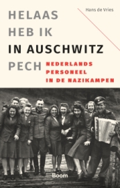 Helaas heb ik in Auschwitz pech. Nederlands personeel in de nazikampen van Hans de Vries (ISBN 9789024472550)
